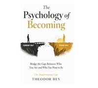 The Psychology of Becoming: Bridge the Gap Between who you are and who you want to Be