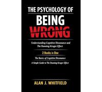 The Psychology of Being Wrong: Understanding Cognitive Dissonance and The Dunning-Kruger Effect: 2 Books in One: The Basics of Cognitive Dissonance; A Simple Guide to The Dunning-Kruger Effect