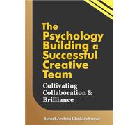 The Psychology of Building a Successful Creative Team Cultivating Collaboration and Brilliance - Israel Joshua Chukwubueze - Ekesy In-Outdoor Company - ebook (ePub) - Livre