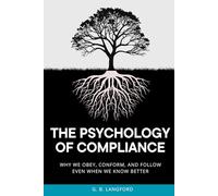 The Psychology of Compliance: Why We Obey, Conform, and Follow Even When We Know Better