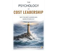 The Psychology Of Cost Leadership: Why The Best Leaders Win When Others Cut