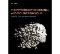 The Psychology of Criminal and Violent Behaviour by Welsh & Andrew Associate Professor and Associate Dean & Faculty of Human and Social Sciences & Associa David R Associate Professor Lyon, Kwantlen Po