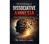 The Psychology of Dissociative Amnesia: Trauma, Identity Disruption, and Recovery