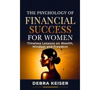 The Psychology of Financial Success for Women: Timeless Lessons on Wealth, Mindset and Freedom