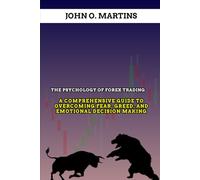 The Psychology of Forex Trading: A Comprehensive Guide to Overcoming Fear, Greed, and Emotional Decision Making