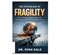 The Psychology of Fragility: Why Institutions Resist Excellence and How Strategic Leaders Navigate Fragile Systems