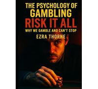 The Psychology Of Gambling: Risk It All: Why We Gamble and Can’t Stop
