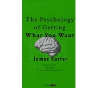 The Psychology of Getting What You Want: Negotiation, Influence & Everyday Persuasion