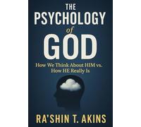 The Psychology of GOD: How We Think About HIM vs. How HE Really Is