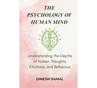 The Psychology of Human Mind: Understanding the depth of Human Thoughts, Emotions, and Behaviour