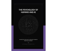 The Psychology of Humans and AI: How Artificial Intelligence Is Reshaping the Way We Think, Feel, and Connect