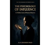 THE PSYCHOLOGY OF INFLUENCE: 21 Hidden Laws of Human Behavior