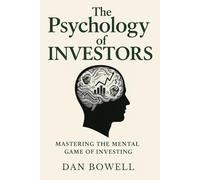 The Psychology of Investors: Mastering the Mental Game of Investing: Overcoming Biases, Avoiding Costly Mistakes, and Building Long-Term Wealth in the Stock Market
