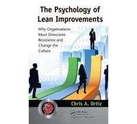 The Psychology Of Lean Improvements: Why Organizations Must Overcome Resistance And Change The Culture