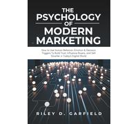 The Psychology of Modern Marketing: How to Use Human Behaviour, Emotion & Decision Triggers To Build Trust, Influence Buyers, and Sell Smarter in Today's Digital World