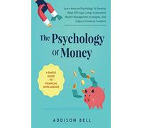 The Psychology Of Money - A Simple Guide To Financial Intelligence: Learn Reverse Psychology To Develop Ways Of Frugal Living, Understand Wealth Management Strategies, And Steps to Financial Freedom