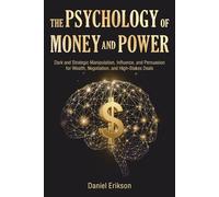 The Psychology of Money and Power: Dark and Strategic Manipulation, Influence, and Persuasion for Wealth, Negotiation, and High-Stakes Deals