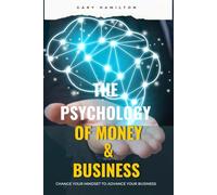 The Psychology of Money & Business: Change your Mindset to Advance your Business