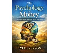 The Psychology of Money: Understanding How We Think, Feel, and Act About Money