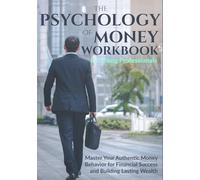 The Psychology of Money Workbook for Young Professionals: Master Your Authentic Money Behavior for Financial Success and Building Lasting Wealth