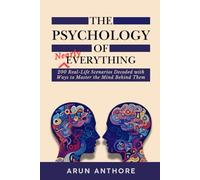 The Psychology of Nearly Everything: 200 Real-Life Scenarios Decoded with Ways to Master the Mind Behind Them: Everyone's Handbook for Life Mastery | Format: Scenario - Psychology - Mastering Tips