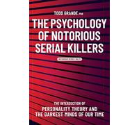The Psychology of Notorious Serial Killers: The Intersection of Personality Theory and the Darkest Minds of Our Time
