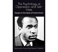 The Psychology of Oppression and Self-Hate: Essays on the Ideas of Frantz Fanon