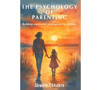 The Psychology of Parenting: Building Emotional Intelligence in Children