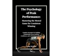 The Psychology of Peak Performance: Mastering the Mental Game for Consistent Winning: Cognitive Strategies for Building Unshakeable Focus, Resilient Confidence, and a Champion's Mindset