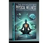 The Psychology of Physical Wellness: Reclaiming Your Health and Energy