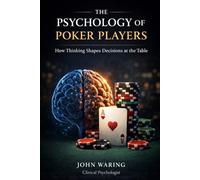 The Psychology of Poker Players: How Thinking Shapes Decisions at the Table