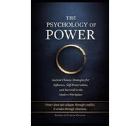 The Psychology of Power: Ancient Chinese Strategies for Influence, Self-Preservation, and Survival in the Modern Workplace