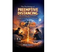 The Psychology of Preemptive Distancing in Long-Distance Relationships Attachment, Self-Sabotage, and Remediation Strategies - Maia Isaac - Advise the Heart - ebook (ePub) - Livre