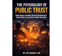 The Psychology of Public Trust: How Public Affairs Creates Narrative Resilience in an Age of Hybrid Influence