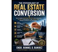 The Psychology of Real Estate Conversion: How to Handle Objections, Negotiate with Confidence, Follow Up Strategically, and Convert More Property Buyers in the Philippines
