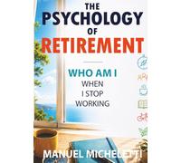 The Psychology of Retirement: Who Am I When I Stop Working