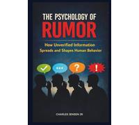 THE PSYCHOLOGY OF RUMOR: How Unverified Information Spreads and Shapes Human Behavior