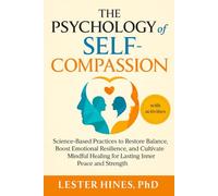 The Psychology of Self-Compassion: Science-Based Practices to Restore Balance, Boost Emotional Resilience, and Cultivate Mindful Healing for Lasting Inner Peace and Strength