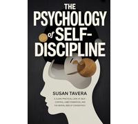 THE PSYCHOLOGY OF SELF-DISCIPLINE: A Clear, Practical Look at Self-Control, Habit Formation, and the Mental Side of Consistency