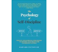 The Psychology of Self-Discipline: Twenty-Four Proven Strategies to Rewire Your Brain for Consistent Action