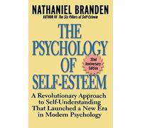 The Psychology of Self-Esteem: A Revolutionary Approach to Self-Understanding that Launched a New Era in Modern Psychology