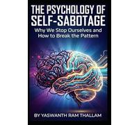 THE PSYCHOLOGY OF SELF- SABOTAGE: Why we stop ourselves and how to break the pattern