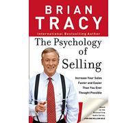 The Psychology of Selling: Increase Your Sales Faster and Easier Than You Ever Thought Possible