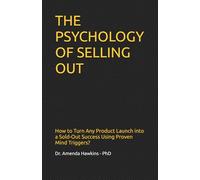 THE PSYCHOLOGY OF SELLING OUT: How to Turn Any Product Launch into a Sold-Out Success Using Proven Mind Triggers?