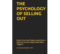 THE PSYCHOLOGY OF SELLING OUT: How to Turn Any Product Launch into a Sold-Out Success Using Proven Mind Triggers?