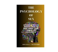 The Psychology Of Sex: Exploring The Intricate Processes Underlying Sexual Arousal, Desire, Behavior, And Relationships.