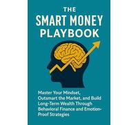 The Psychology of Smart Investing: Master Your Mindset, Outsmart the Market, and Build Long-Term Wealth Through Behavioral Finance and Emotion-Proof Strategies
