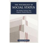 THE PSYCHOLOGY OF SOCIAL STATUS: The Hidden Systems That Organize Human Behavior