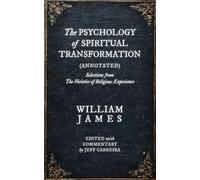 The Psychology of Spiritual Transformation (Annotated): Selections from The Varieties of Religious Experience