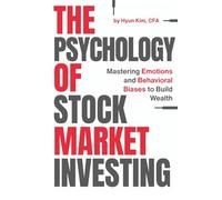 The Psychology of Stock Market Investing: Mastering Emotions and Behavioral Biases to Build Wealth